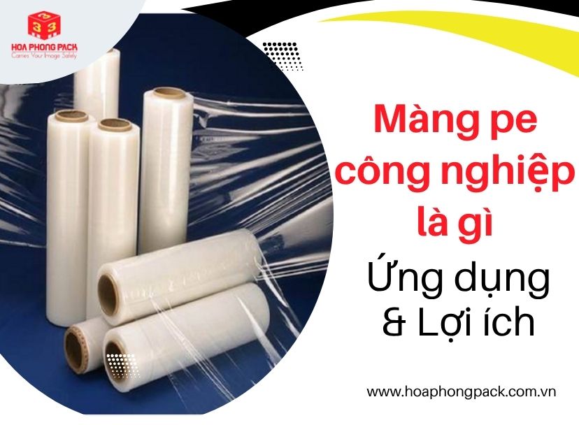 Màng PE Công Nghiệp Là Gì? Ứng Dụng Và Lợi Ích Trong Sản Xuất