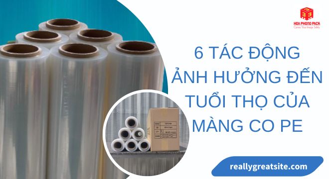 6 Tác động ảnh Hưởng đến Tuổi Thọ Của Màng Co Pe